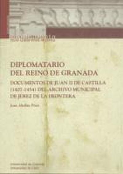 Diplomatario del Reino de Granada : documentos de Juan II de Castilla (1407-1454) del Archivo Municipal de Jerez de la Frontera