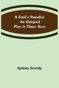 A Fool’s Paradise An Original Play in Three Acts