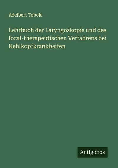 Lehrbuch der Laryngoskopie und des local-therapeutischen Verfahrens bei Kehlkopfkrankheiten