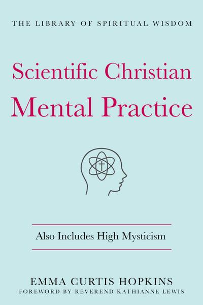 Scientific Christian Mental Practice: Also Includes High Mysticism