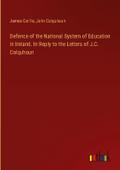 Defence of the National System of Education in Ireland. In Reply to the Letters of J.C. Colquhoun