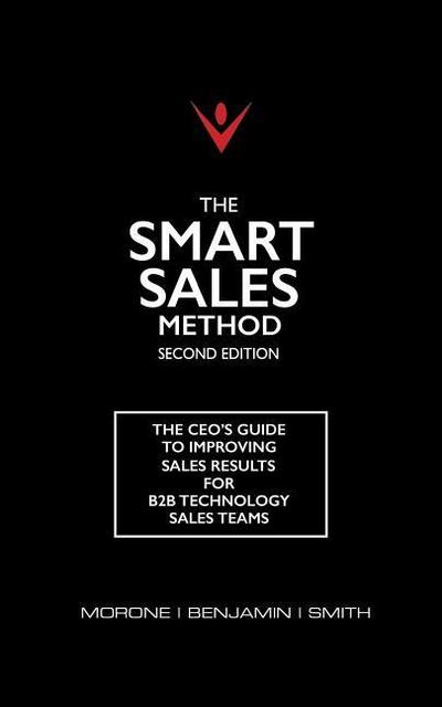 The Smart Sales Method: The CEO’s Guide To Improving Sales Results For B2B Technology Sales Teams