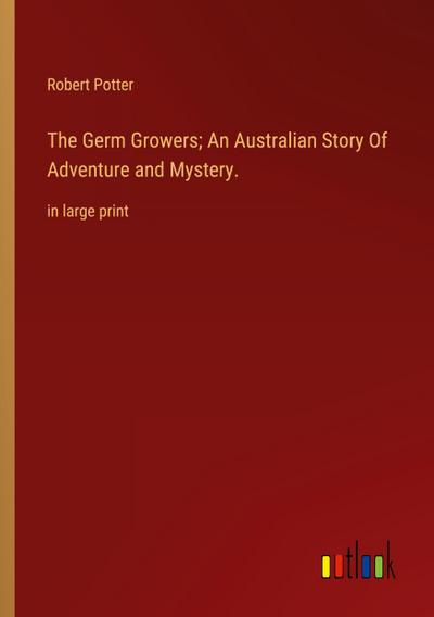 The Germ Growers; An Australian Story Of Adventure and Mystery.