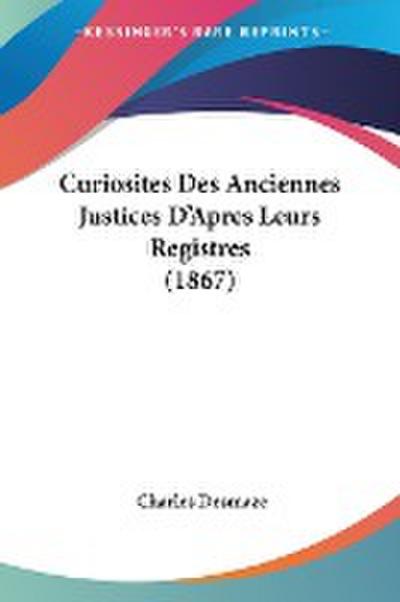 Curiosites Des Anciennes Justices D’Apres Leurs Registres (1867)