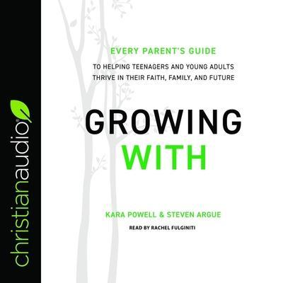 Growing with: Every Parent’s Guide to Helping Teenagers and Young Adults Thrive in Their Faith, Family, and Future