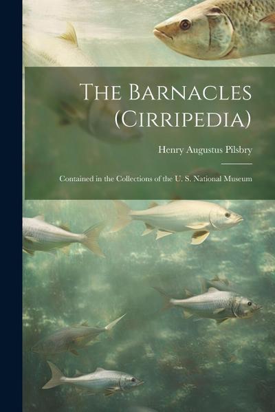 The Barnacles (Cirripedia): Contained in the Collections of the U. S. National Museum