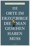 111 Orte im Erzgebirge, die man gesehen haben muss