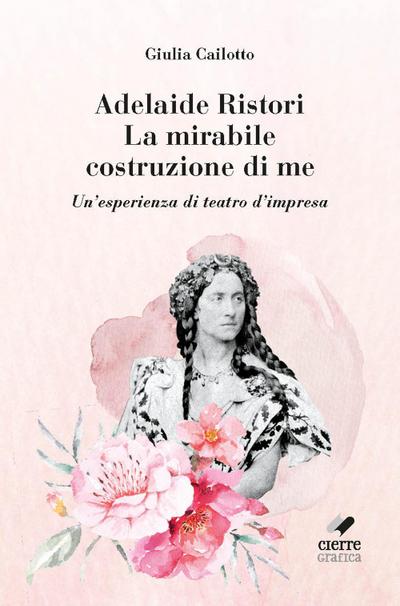 Adelaide Ristori. La mirabile costruzione di me. Un’esperienza di teatro d’impresa