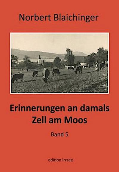 Erinnerungen an damals. Zell am Moos. Bd.5