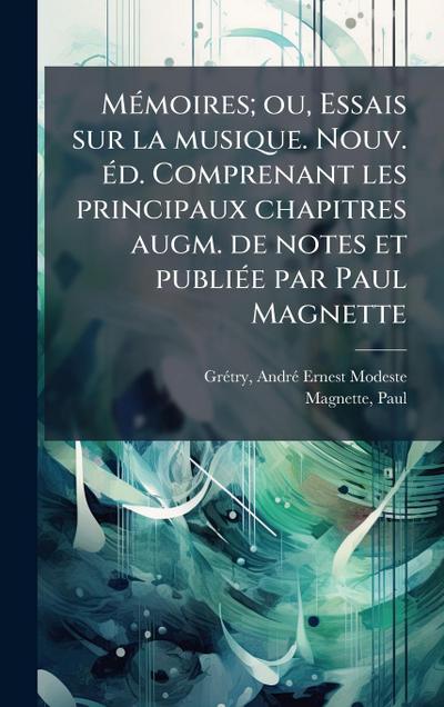 MÃ(c)moires; ou, Essais sur la musique. Nouv. Ã(c)d. Comprenant les principaux chapitres augm. de notes et publiÃ(c)e par Paul Magnette