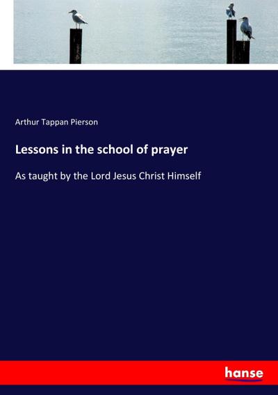 Lessons in the school of prayer
