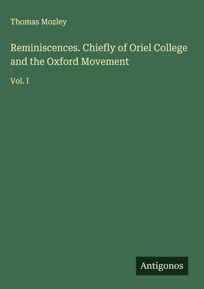 Reminiscences. Chiefly of Oriel College and the Oxford Movement