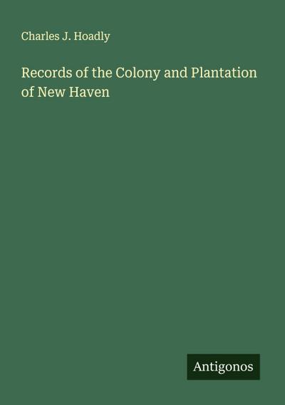 Records of the Colony and Plantation of New Haven