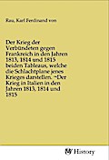 Der Krieg der Verbündeten gegen Frankreich in den Jahren 1813, 1814 und 1815 beiden Tableaus, welche die Schlachtplane jenes Krieges darstellen. Der Krieg in Italien in den Jahren 1813, 1814 und 1815