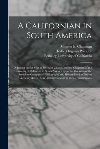 A Californian in South America; a Report on the Visit of Professor Charles Edward Chapman of the University of California to South America Upon the Oc