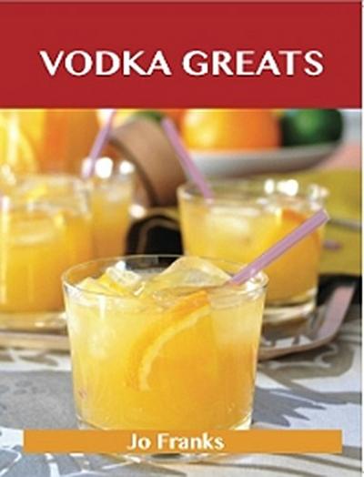 Vodka Greats: Delicious Vodka Recipes, The Top 46 Vodka Recipes