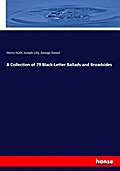 A Collection of 79 Black-Letter Ballads and Broads