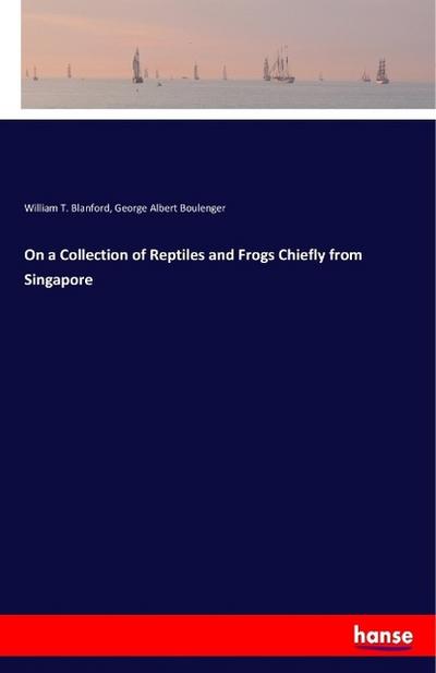 On a Collection of Reptiles and Frogs Chiefly from Singapore