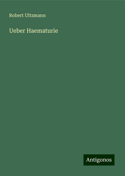 Ultzmann, R: Ueber Haematurie