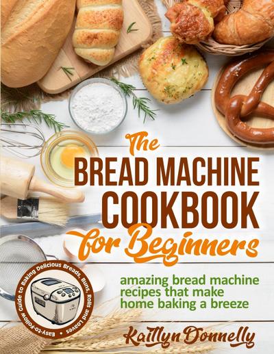 The Bread Machine Cookbook for Beginners