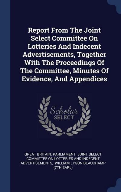 Report From The Joint Select Committee On Lotteries And Indecent Advertisements, Together With The Proceedings Of The Committee, Minutes Of Evidence