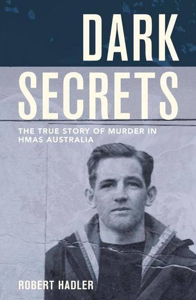 Dark Secrets: The True Story of Murder in Hmas Australia