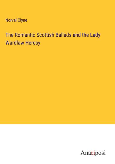 The Romantic Scottish Ballads and the Lady Wardlaw Heresy