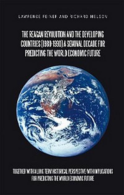 The Reagan Revolution and the Developing Countries (1980-1990) a Seminal Decade for Predicting the World Economic  Future