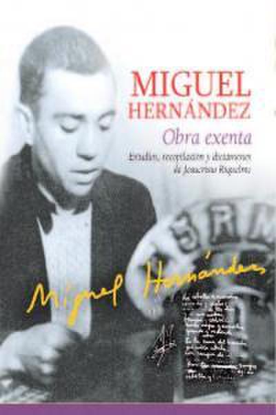 Miguel Hernández, obra exenta : estudios, recopilación y dictámenes de Jesucristo Riquelme