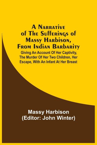 A Narrative Of The Sufferings Of Massy Harbison, From Indian Barbarity