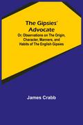 The Gipsies’ Advocate; Or, Observations on the Origin, Character, Manners, and Habits of the English Gipsies