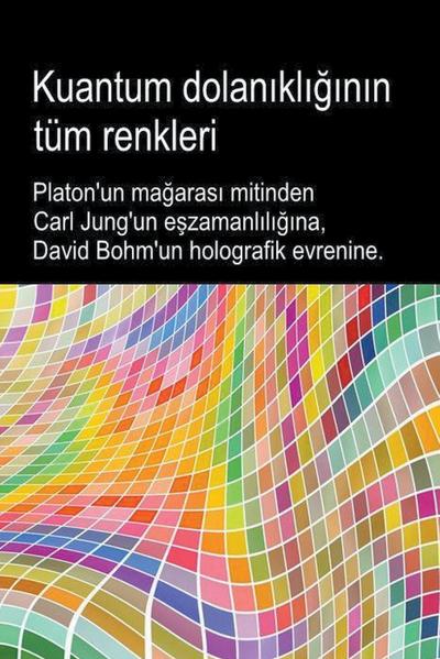 Kuantum dolan¿kl¿¿¿n¿n tüm renkleri. Platon’un ma¿aras¿ mitinden Carl Jung’un e¿zamanl¿l¿¿¿na, David Bohm’un holografik evrenine.