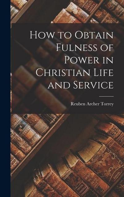 How to Obtain Fulness of Power in Christian Life and Service
