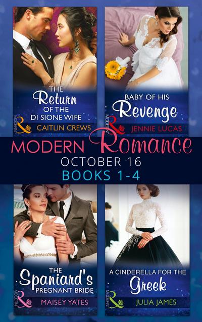 Modern Romance October 2016 Books 1-4: The Return of the Di Sione Wife / Baby of His Revenge / The Spaniard’s Pregnant Bride / A Cinderella for the Greek