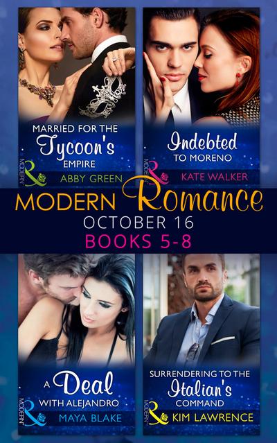 Modern Romance October 2016 Books 5-8: Married for the Tycoon’s Empire / Indebted to Moreno / A Deal with Alejandro / Surrendering to the Italian’s Command