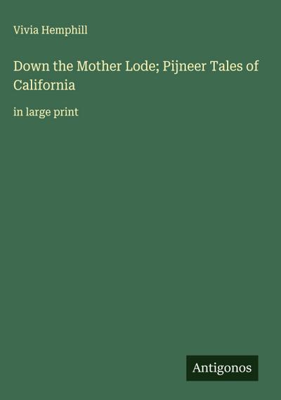 Down the Mother Lode; Pijneer Tales of California