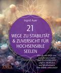 21 WEGE ZU STABILITÄT & ZUVERSICHT FÜR HOCHSENSIBLE SEELEN: Wie du mit Hilfe von transformierenden Engelenergien, Ritualen und Visualisierungen neue Stärke entwickelst