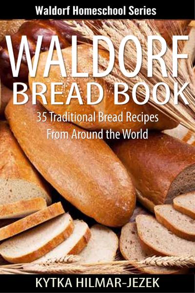 Waldorf Bread Book - Traditional Bread Recipes from Around the World (Waldorf Homeschool Series)