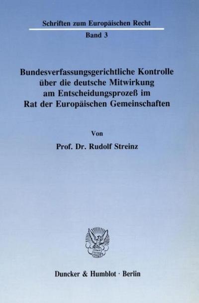 Bundesverfassungsgerichtliche Kontrolle über die deutsche Mitwirkung am Entscheidungsprozeß im Rat der Europäischen Gemeinschaften.
