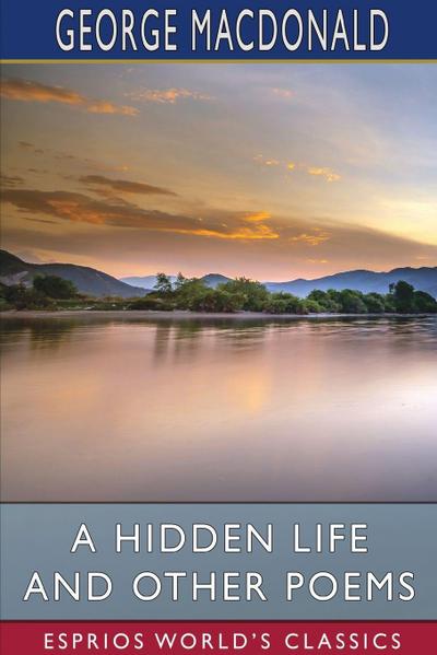 Macdonald, G: Hidden Life and Other Poems (Esprios Classics)