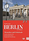 Berlin - eine Biografie: Menschen und Schicksale von den Askaniern bis Helmut Kohl und zur Hauptstadt Deutschlands