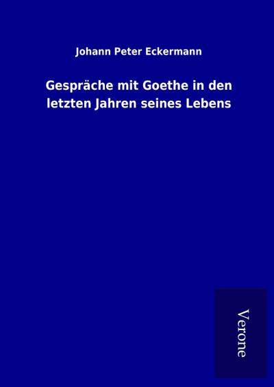 Gespräche mit Goethe in den letzten Jahren seines Lebens