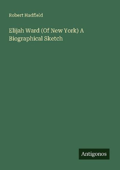 Elijah Ward (Of New York) A Biographical Sketch