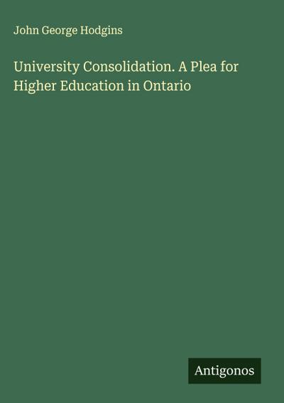 University Consolidation. A Plea for Higher Education in Ontario