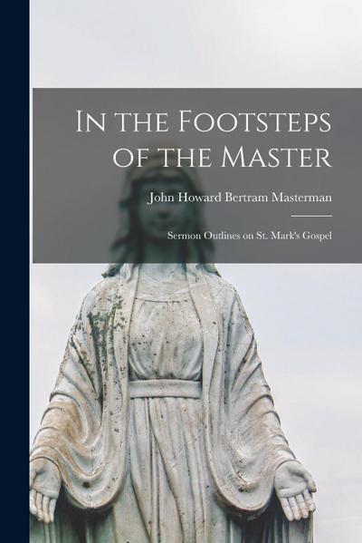 In the Footsteps of the Master: Sermon Outlines on St. Mark’s Gospel