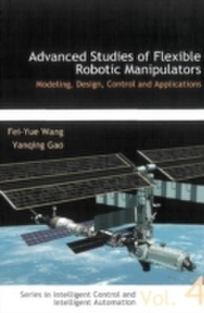 Advanced Studies Of Flexible Robotic Manipulators: Modeling, Design, Control And Applications