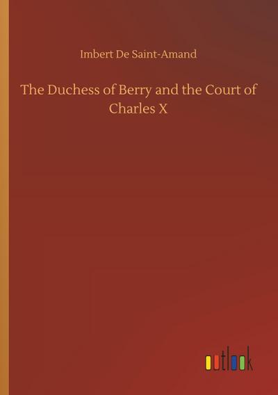 The Duchess of Berry and the Court of Charles X