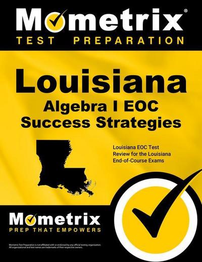 Louisiana Algebra I Eoc Success Strategies Study Guide: Louisiana Eoc Test Review for the Louisiana End-Of-Course Exams