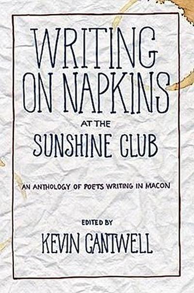 Writing on Napkins at the Sunshine Club: An Anthology of Poets Writing in Macon