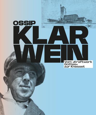 Ossip Klarwein: Vom ’Kraftwerk Gottes’ zur Knesset [Deutsche Ausgabe]